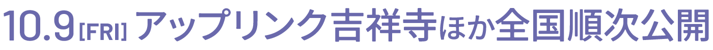 10.9 FRI アップリンク吉祥寺ほか全国順次公開